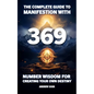 The Complete Guide to Manifestation With 369: Number Wisdom for Creating Your Own Destiny - Paperback