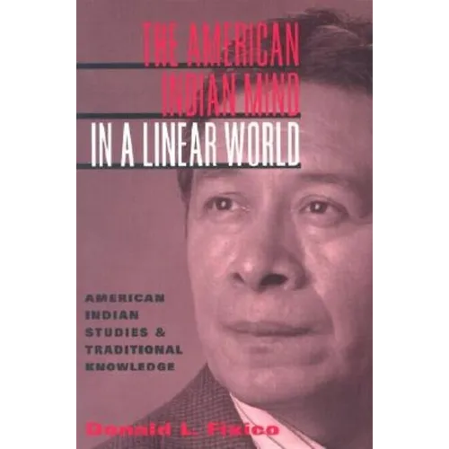 The American Indian Mind in a Linear World: American Indian Studies and Traditional Knowledge - Paperback