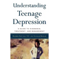 Understanding Teenage Depression: A Guide to Diagnosis, Treatment, and Management - Paperback