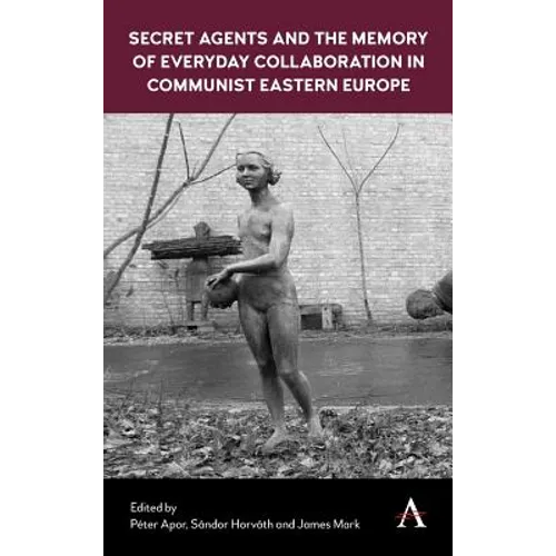 Secret Agents and the Memory of Everyday Collaboration in Communist Eastern Europe - Hardcover