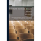 How to Use Your Mind: A Psychology of Study: Being a Manual for the Use of Students and Teachers in the Administration of Supervised Study - Paperback
