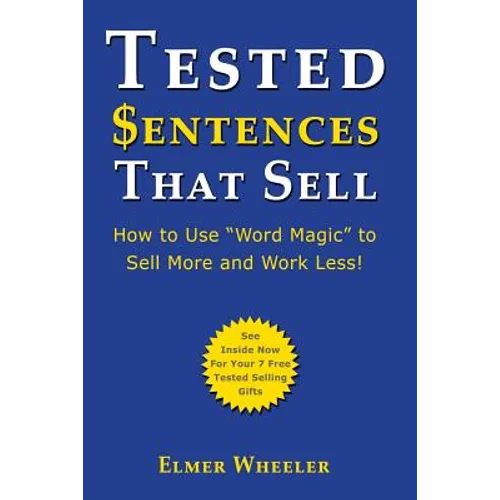 Tested Sentences That Sell: How To Use "Word Magic" To Sell More And Work Less! - Paperback