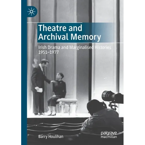 Theatre and Archival Memory: Irish Drama and Marginalised Histories 1951-1977 - Paperback