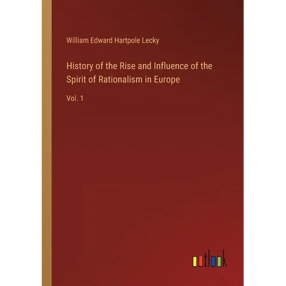 History of the Rise and Influence of the Spirit of Rationalism in Europe: Vol. 1 - Paperback