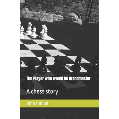 The Player who would be Grandmaster: A chess story - Paperback