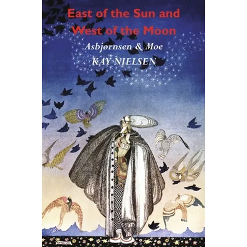 East of the Sun and West of the Moon: Old Tales from the North (Illustrated by Kay Nielsen) - Hardcover