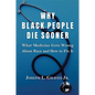 Why Black People Die Sooner: What Medicine Gets Wrong about Race and How to Fix It - Hardcover