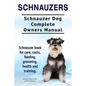 Schnauzers. Schnauzer Dog Complete Owners Manual. Schnauzer book for care, costs, feeding, grooming, health and training.. - Paperback