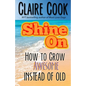 Shine On: How To Grow Awesome Instead of Old - Paperback