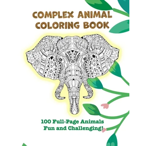 Complex Animal Coloring Book: 100 Full-Page Animals. Fun and Challenging! - Paperback