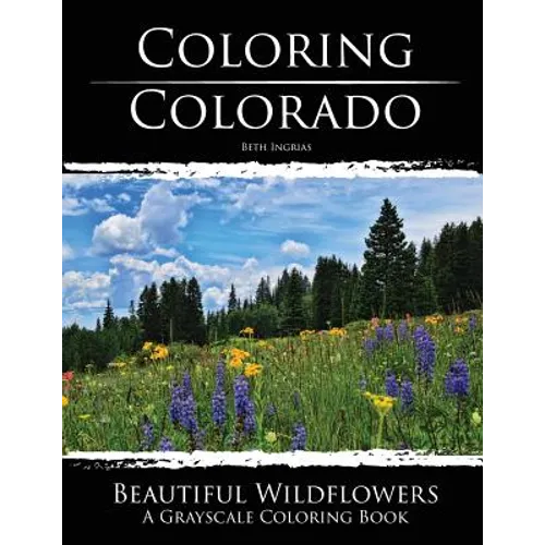 Coloring Colorado: Beautiful Wildflowers: A Grayscale Coloring Book - Paperback