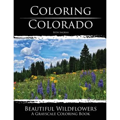 Coloring Colorado: Beautiful Wildflowers: A Grayscale Coloring Book - Paperback
