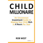 The Child Millionaire: An Uncommon Investment Guide to Making Your Child Rich in 4 Hours Per Year - Paperback