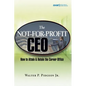 The Not-For-Profit CEO: How to Attain and Retain the Corner Office - Hardcover