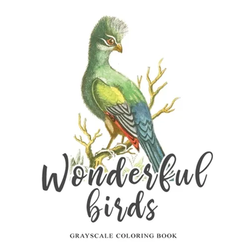 Wonderful Birds, Grayscale coloring book: Featuring beautiful vintage style illustrations for relaxation and stress relieve - Paperback