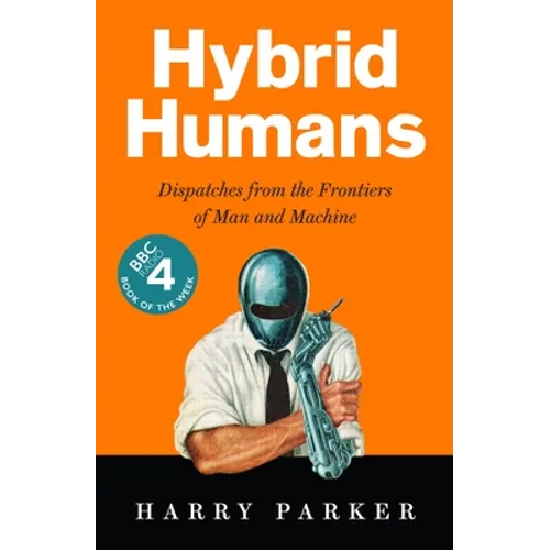 Hybrid Humans: Dispatches from the Frontiers of Man and Machine - Paperback