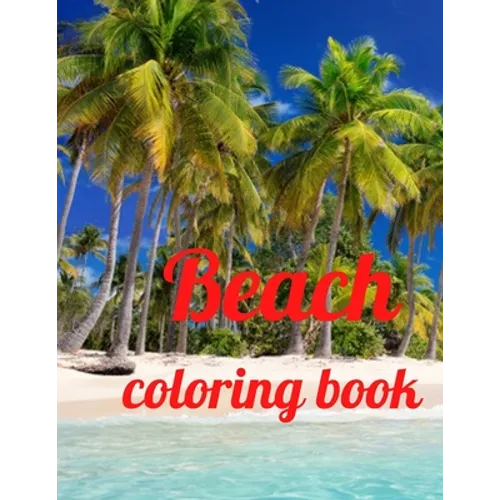 Beach coloring book: An Adult Coloring Book Featuring Fun and Relaxing Beach Vacation Scenes, Peaceful Ocean Landscapes and Beautiful Summe - Paperback