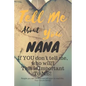 Tell Me about You Nana: If You Don't Tell Me, Who Will? This Is Important to Me! People You Will Never Know Will Want to Read This. Your Future Family - Paperback