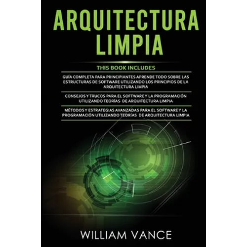 Arquitectura Limpia: 3 en 1 - Arquitectura Limpia Guía para principiantes + Consejos y trucos para el software y la programación + Métodos - Paperback