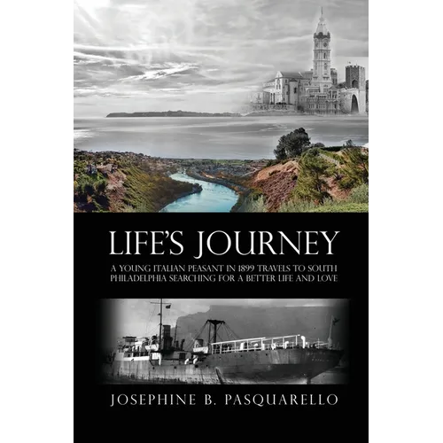 Life's Journey: A Young Italian Peasant in 1899 Travels to South Philadelphia Searching for a Better Life and Love - Paperback