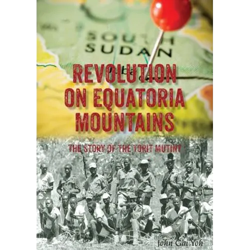 Revolution on Equatoria Mountains: The Story of the Torit Mutiny - Paperback