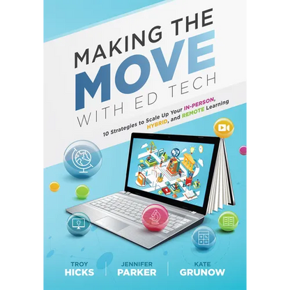 Making the Move with Ed Tech: Ten Strategies to Scale Up Your In-Person, Hybrid, and Remote Learning (Learn How to Integrate Technology in the Classro - Paperback