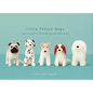 Little Felted Dogs: Easy Projects for Making Adorable Needle Felted Pups - Hardcover