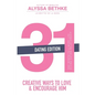 31 Creative Ways to Love and Encourage Him (Dating Edition): One Month To a More Life Giving Relationship (31 Day Challenge) (Volume 2) - Paperback