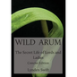 Wild Arum: The Secret Life of Lords and Ladies. Concise Edition. - Paperback