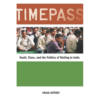 Timepass: Youth, Class, and the Politics of Waiting in India - Paperback