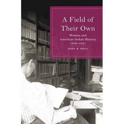A Field of Their Own: Women and American Indian History, 1830-1941 - Hardcover