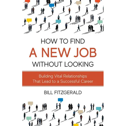 How To Find A New Job Without Looking: Building Vital Relationships That Lead To A Successful Career - Paperback