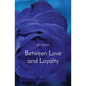 Between Love and Loyalty - Paperback