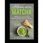 Cooking With Matcha: 50 Delicious and Healthy Matcha Recipes You Can't Resist - Paperback