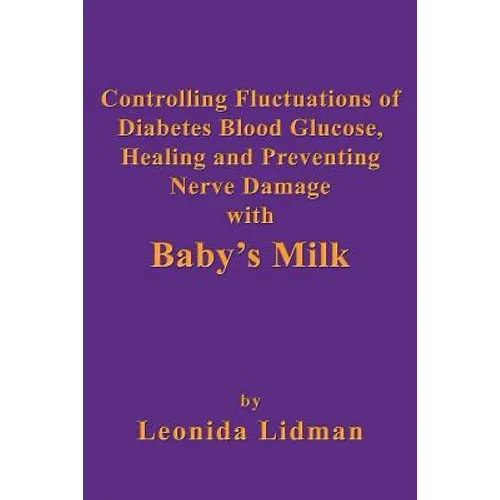 Controlling Fluctuations of Diabetes Blood Glucose, Healing and Preventing Nerve Damage with Baby's Milk - Paperback