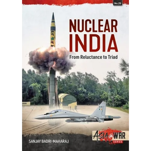 Nuclear India: Developing India's Nuclear Arms from Reluctance to Triad - Paperback