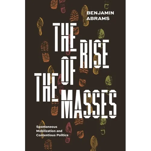 The Rise of the Masses: Spontaneous Mobilization and Contentious Politics - Hardcover