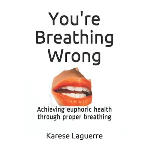 You're Breathing Wrong: Achieving Euphoric Health Through Proper Breathing - Paperback