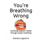 You're Breathing Wrong: Achieving Euphoric Health Through Proper Breathing - Paperback