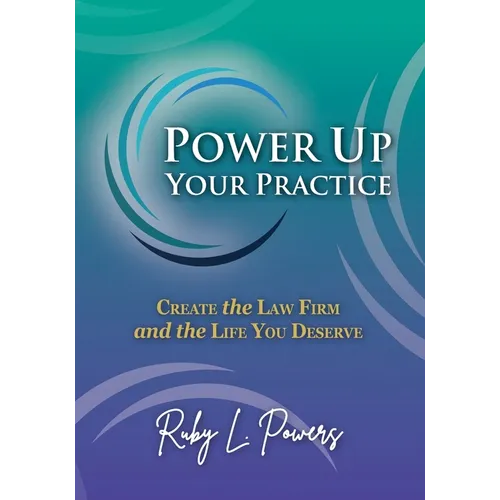 Power Up Your Practice: Create the Law Firm and the Life You Deserve - Paperback