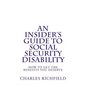 An Insider's Guide to Social Security Disability: How To Get The Benefits You Deserve - Paperback