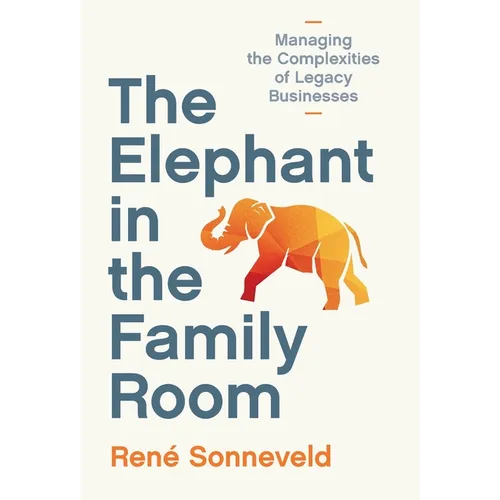 The Elephant in the Family Room: Managing the Complexities of Legacy Businesses - Hardcover