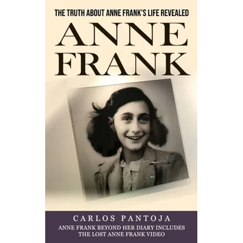 Anne Frank: The Truth About Anne Frank's Life Revealed (Anne Frank Beyond Her Diary Includes the Lost Anne Frank Video) - Paperback