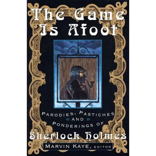 The Game Is Afoot: Parodies, Pastiches and Ponderings of Sherlock Holmes - Paperback