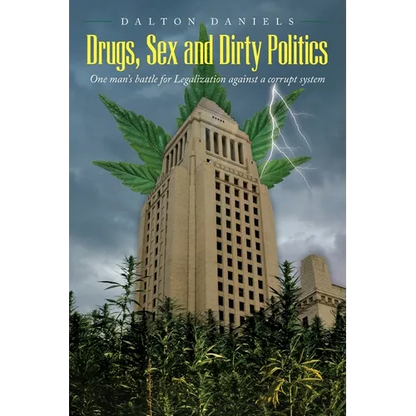 Drugs, Sex and Dirty Politics: One man's battle for Legalization against a corrupt system - Paperback