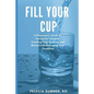 Fill Your Cup: A Physician's Guide to Caring for Yourself, Creating Your Purpose, and Masterfully Managing Your Condition - Paperback