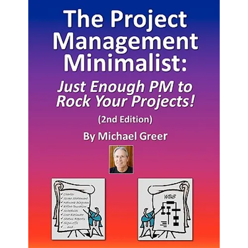 The Project Management Minimalist: Just Enough PM to Rock Your Projects! - Paperback
