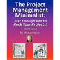 The Project Management Minimalist: Just Enough PM to Rock Your Projects! - Paperback