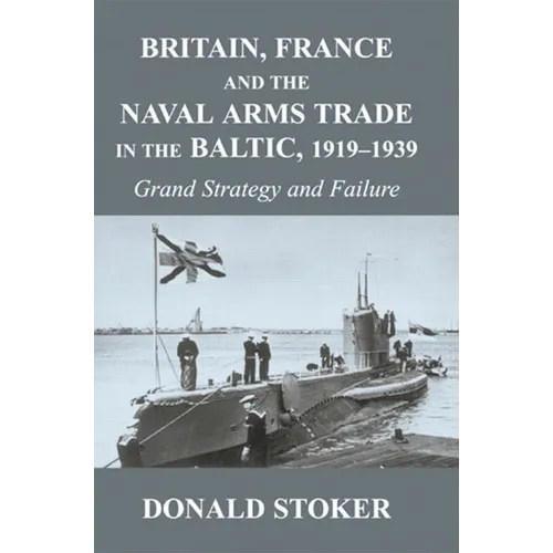Britain, France and the Naval Arms Trade in the Baltic, 1919 -1939: Grand Strategy and Failure - Paperback