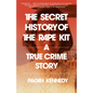 The Secret History of the Rape Kit: A True Crime Story - Paperback